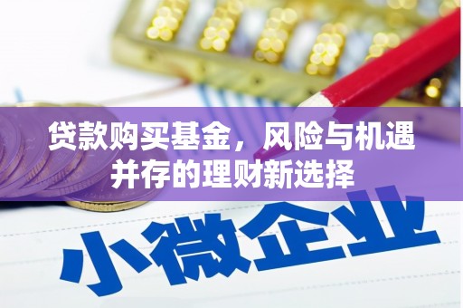 芦竹贷款购买基金，风险与机遇并存的理财新选择