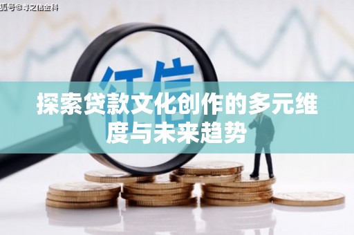 芦竹探索贷款文化创作的多元维度与未来趋势