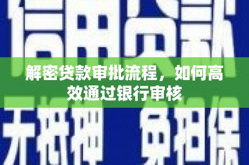 芦竹解密贷款审批流程，如何高效通过银行审核