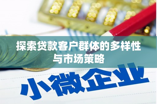 芦竹探索贷款客户群体的多样性与市场策略