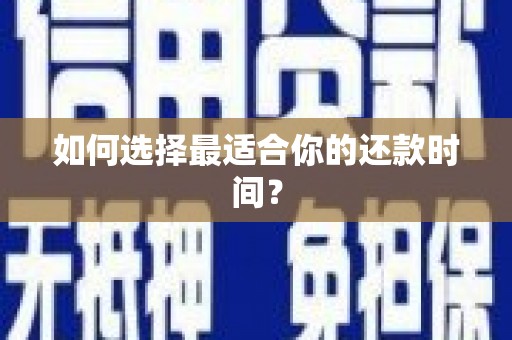 芦竹如何选择最适合你的还款时间？