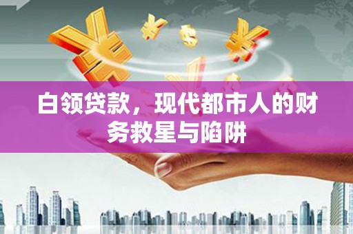 芦竹白领贷款，现代都市人的财务救星与陷阱