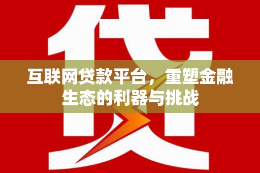 芦竹互联网贷款平台，重塑金融生态的利器与挑战