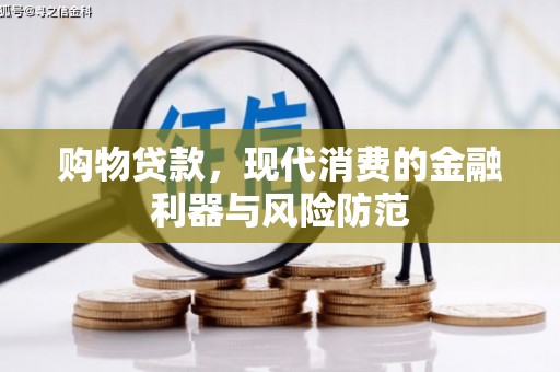 芦竹购物贷款，现代消费的金融利器与风险防范