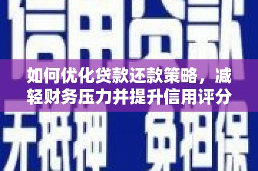 芦竹如何优化贷款还款策略，减轻财务压力并提升信用评分