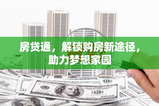 芦竹房贷通，解锁购房新途径，助力梦想家园