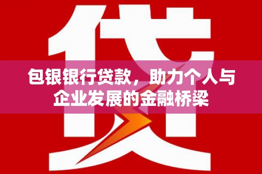 芦竹包银银行贷款，助力个人与企业发展的金融桥梁