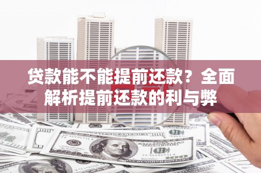 芦竹贷款能不能提前还款？全面解析提前还款的利与弊