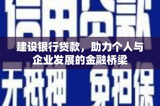芦竹建设银行贷款，助力个人与企业发展的金融桥梁