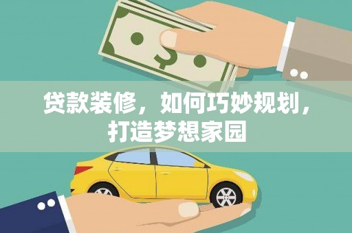 芦竹贷款装修，如何巧妙规划，打造梦想家园
