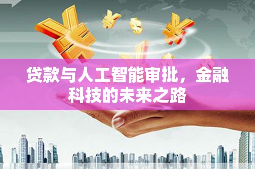 芦竹贷款与人工智能审批，金融科技的未来之路
