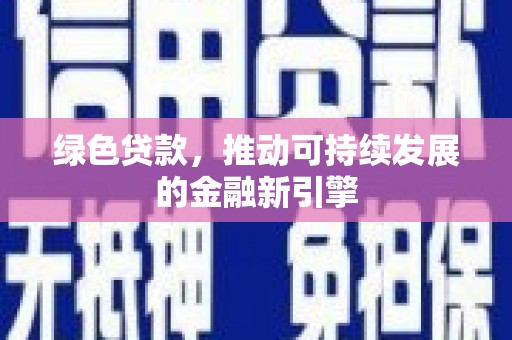 芦竹绿色贷款，推动可持续发展的金融新引擎