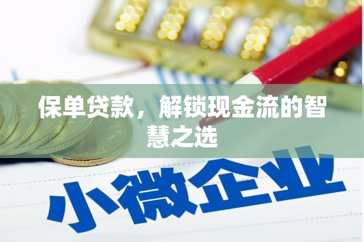 芦竹保单贷款，解锁现金流的智慧之选