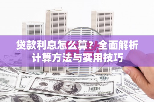 芦竹贷款利息怎么算？全面解析计算方法与实用技巧