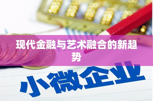 芦竹现代金融与艺术融合的新趋势