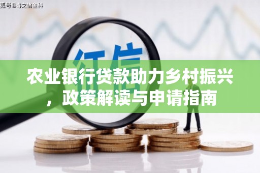 芦竹农业银行贷款助力乡村振兴，政策解读与申请指南