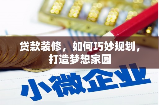 芦竹贷款装修，如何巧妙规划，打造梦想家园