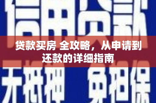 芦竹贷款买房 全攻略，从申请到还款的详细指南