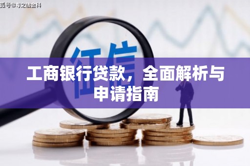 芦竹工商银行贷款，全面解析与申请指南