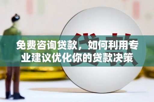 芦竹免费咨询贷款，如何利用专业建议优化你的贷款决策