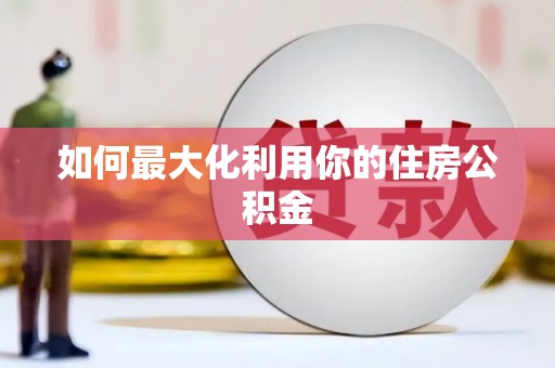 芦竹如何最大化利用你的住房公积金
