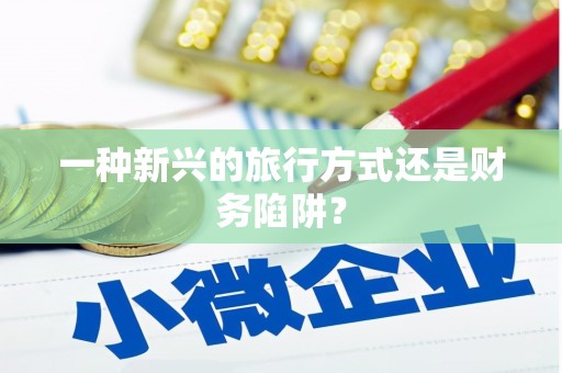 芦竹一种新兴的旅行方式还是财务陷阱？
