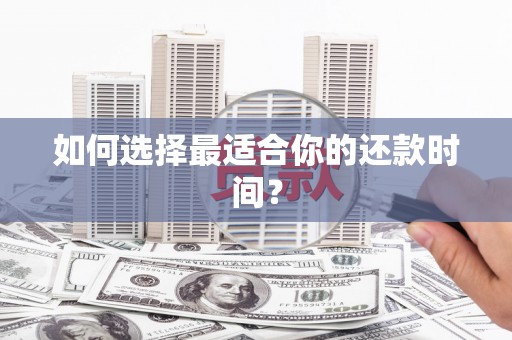芦竹如何选择最适合你的还款时间？