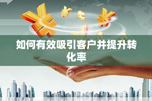 芦竹如何有效吸引客户并提升转化率