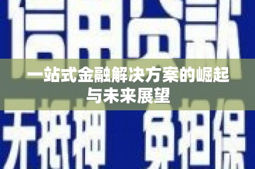 芦竹一站式金融解决方案的崛起与未来展望
