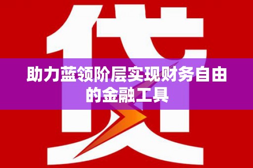 芦竹助力蓝领阶层实现财务自由的金融工具